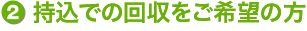持込での回収をご希望の方
